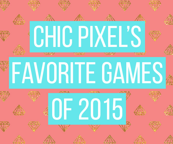 Chic Pixels Favorite Games of 2015