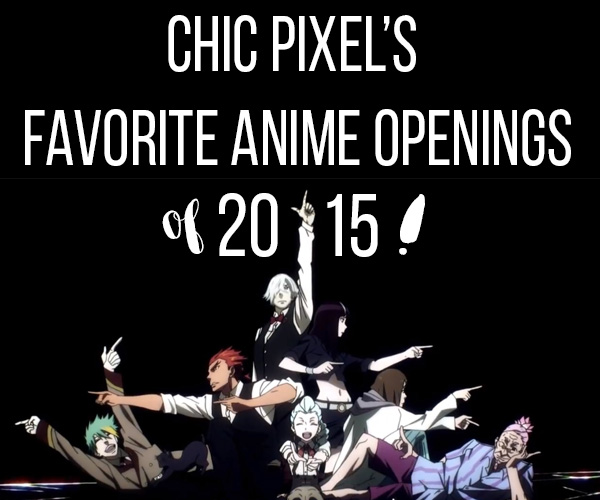 Chic Pixel's Favorite Anime Openings of 2015