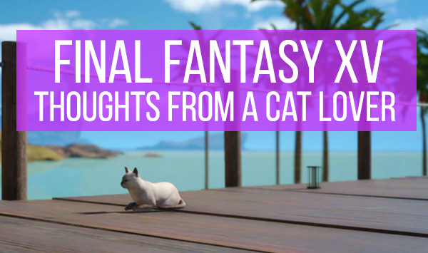 Final Fantasy XV Thoughts from a Cat Lover