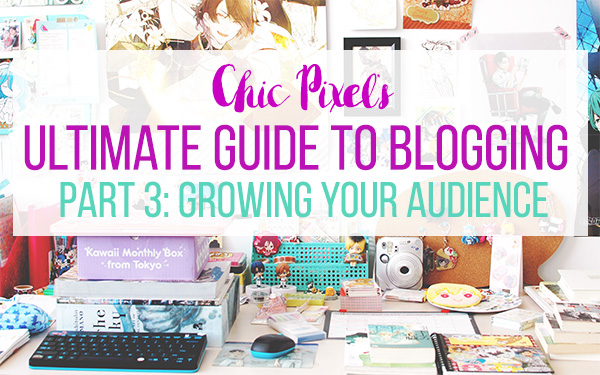 Chic Pixel's Ultimate Guide to Blogging Part 3: Growing Your Audience