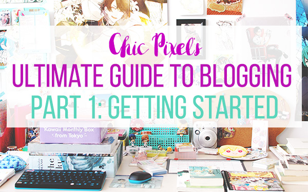 Chic Pixel's Ultimate Guide to Blogging Part 1 Getting Started
