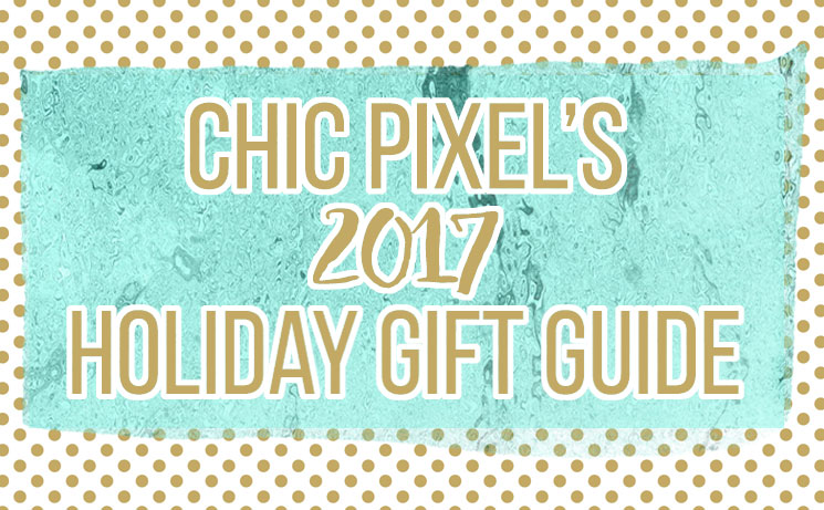 Chic Pixel's 2017 Gift Guide