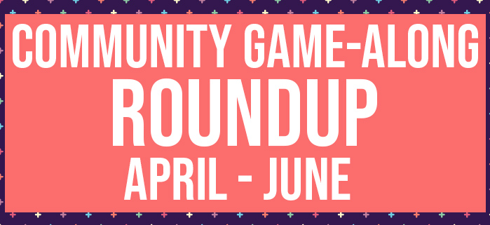 Community Game-Along Roundup April to June